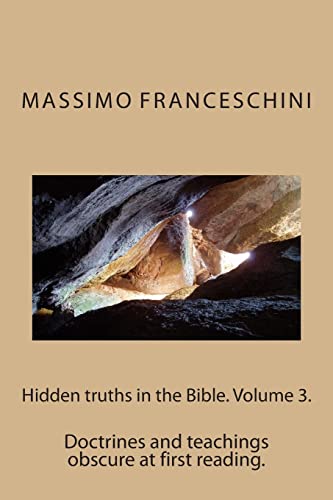 Hidden truths in the Bible. Volume 3.: Doctrines and teachings obscure at first reading.