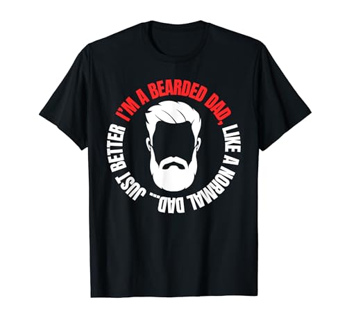 Im A Bearded Dad, Like A Normal Dad Just Better Dad Father T-Shirt