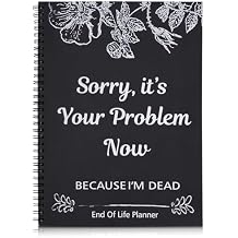 Rancco Sorry, Its Your Problem Now, Because Im Dead, End of Life Planner Organizer Notebook, Final Wish and End-of-life Arrangements, Document Organizer Paperback for Possessions, Business Affairs