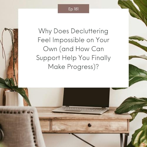 Why Does Decluttering Feel Impossible on Your Own (and How Can Support Help You Finally Make Progress)? #181
