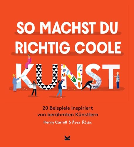 Laurence King - So machst du richtig coole Kunst: 20 Beispiele inspiriert von berühmten Künstlern