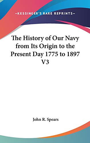 The History of Our Navy from Its Origin to the Present Day 1775 to 1897 V3