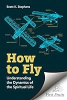 How to Fly: Understanding the Dynamics of the Spiritual Life 1648172652 Book Cover
