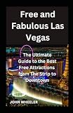 Free and Fabulous Las Vegas: The Ultimate Guide to the Best Free Attractions from The Strip to...
