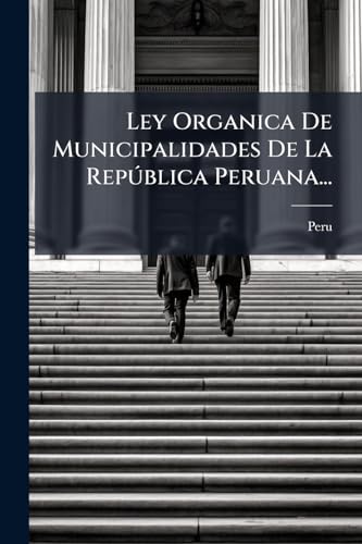 Ley Organica De Municipalidades De La República Peruana... (Spanish Edition)