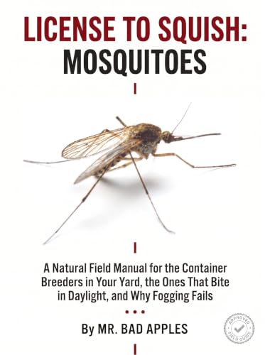 License to Squish: Mosquitoes: A Natural Field Manual for the Container Breeders in Your Yard, the Ones That Bite in Daylight, and Why Fogging Fails