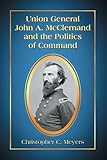 Union General John A. McClernand and the Politics of Command