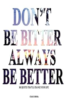 Paperback Don't Be Bitter. Always Be Better: 365 Quotes That'll Change Your Life Book