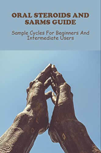 Oral Steroids And Sarms Guide: Sample Cycles For Beginners And Intermediate...