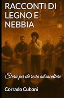 RACCONTI DI LEGNO E NEBBIA: Storie per chi resta ad ascoltare B0G2HHXPC4 Book Cover