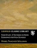 Food Study. A Textbook in Home Economics for High Schools