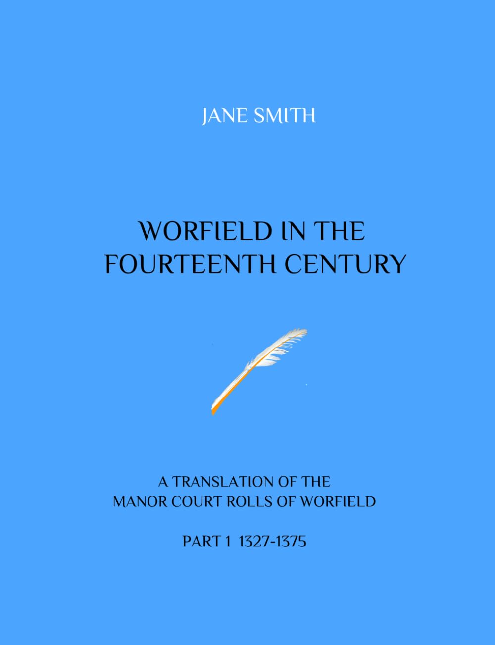 WORFIELD IN THE FOURTEENTH CENTURY: A TRANSLATION OF THE MANOR COURT ROLLS OF WORFIELD PART 1 1327-1375