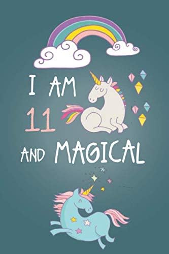 I am 11 and Magical: Cute Unicorn Journal and Happy Birthday Notebook/Diary for 11 Year Old Girls, Cute Unicorn Birthday Gift for 11th Birthday Paperback – December 8, 2017