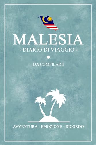 Diario Di Viaggio Malesia: Travel planner e diario da compilare / Viaggio in Malesia - Penisola Malese / Regalo per viaggiatori / Malaysia Souvenir