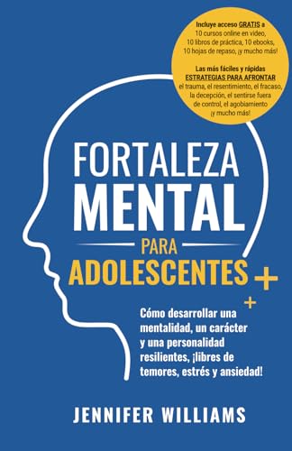 Fortaleza mental para adolescentes: ¡Cómo desarrollar una mentalidad, un carácter y una personalidad resilientes libre de temores, estrés y ansiedad!
