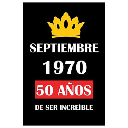 Septiembre 1970 50 años de ser increíble: cuaderno cumpleaños, regalos de cumpleaños para mujeres, hombres , Cumpleaños 50 años, regalos feliz cumpleaños, "6x9" pulgadas, 120 páginas.