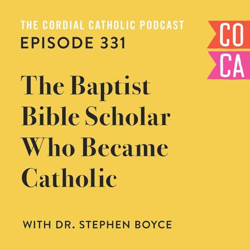 331: The Baptist Bible Scholar Who Became Catholic (w/ Dr. Stephen Boyce)