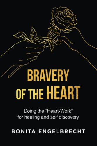 BRAVERY OF THE HEART: Doing the "Heart-Work"for healing and self-discovery