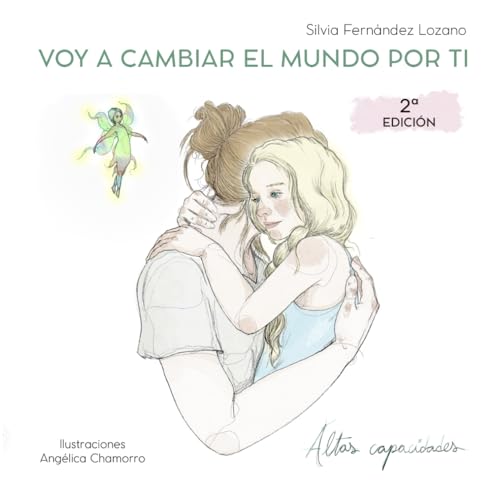 VOY A CAMBIAR EL MUNDO POR TI: Una historia que hace entender y amar las altas capacidades. Un cuento que no tiene edad.