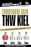 TRIKOTDIEBE BEIM THW KIEL - Ein Handball-Abenteuer mit Niklas Landin, Patrick Wiencek, Niclas Ekberg und Rune Dahmke: Ein Handballbuch für Kinder, Band 3 (JULIAN & DIE HANDBALLPROFIS)