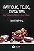 Particles, Fields, Space-Time: From Thomsons Electron to Higgs Boson (Discovering Physics)