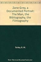 Zane Grey, a Documented Portrait: The Man, the Bibliography, the Filmography 0916620786 Book Cover