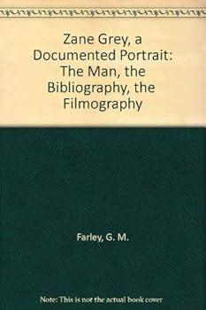 Zane Grey, a Documented Portrait: The Man, the Bibliography, the Filmography