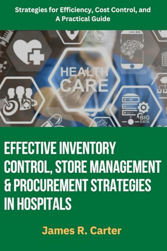 Effective Inventory Control, Store Management & Procurement Strategies in Hospitals: Hospital inventory management, Healthcare supply chain, ... Inventory control in hospitals, Inventory .