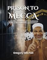 PRISON TO MECCA: A JOURNEY FROM PRISON TO PILGRIMAGE: FINDING MECCA AFTER A LIFE SENTENCE 1968593349 Book Cover