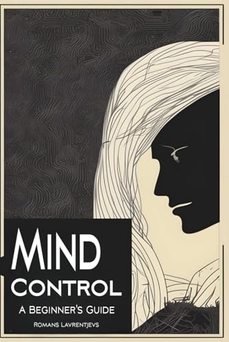 Book cover of Mind Control: A Beginner's Guide (2025) - Dark Psychology and Manipulation Secrets Book Guide Decoded, Dark Psychology and Mind Control Laws Handbook ... Guide (Dark Psychology Books, Band 11)