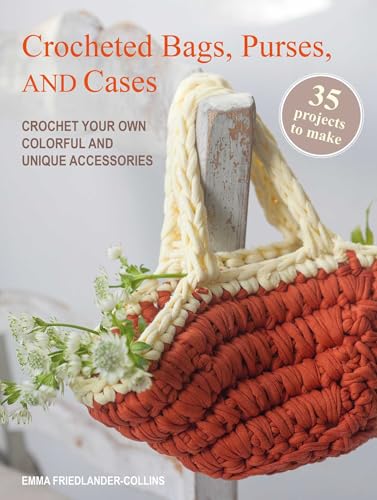 Crocheted Bags, Purses, and Cases: 35 projects to make: Crochet your own colorful and unique accessories