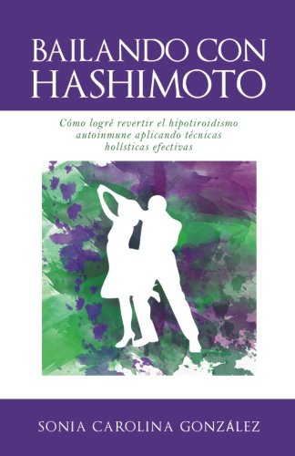 BAILANDO CON HASHIMOTO: Cómo logré revertir el hipotiroidismo autoinmune aplicando técnicas holí