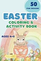 Easter Coloring & Activity Book for Ages 4-8: 50 Fun Designs for Kids. Easter Greeting Card Coloring, Join the Dots, Easy Tracing for Toddlers. (Kids ... Fine Motor Skills and Unleash Creativity) B0CWV8X37P Book Cover