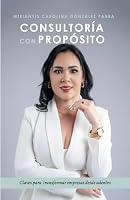 Consultoría con propósito: Claves para transformar empresas desde adentro: Liderazgo estratégico, Gestión empresarial, Resolución de problemas y Metodología empresarial (Spanish Edition) B0F5N97485 Book Cover