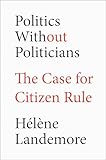 Politics Without Politicians: The Case for Citizen Rule