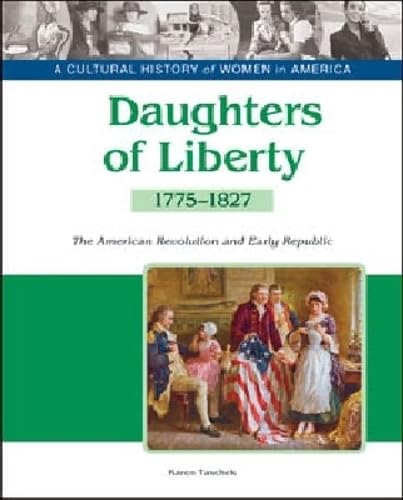 Daughters of Liberty: The American Revolution and Early Republic, 1775-1827 (Cultural History of Women in America)