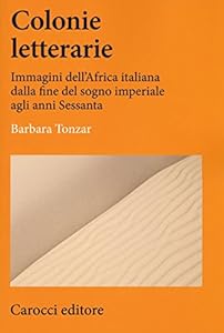Colonie letterarie. Immagini dell'Africa italiana dalla fine del sogno imperiale agli anni Sessanta