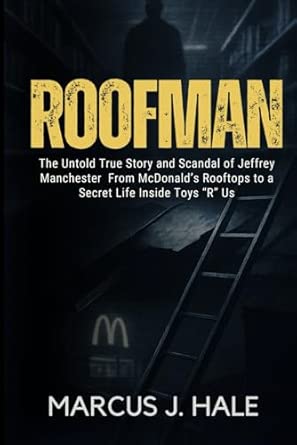 ROOFMAN: The Untold True Story and Scandal of Jeffrey Manchester From