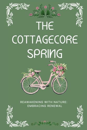 The Cottagecore Spring: Reawakening With Nature: Embracing Renewal