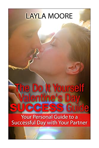 The Do It Yourself Valentine?s Day Success Guide: Your Personal Guide to a Successful Day with Your Partner