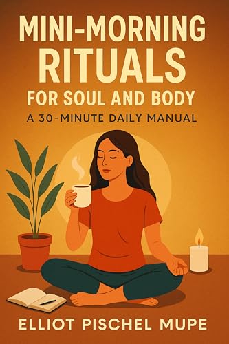 Mini-Morning Rituals for Soul and Body: A 30-Minute Daily Manual (English Edition)