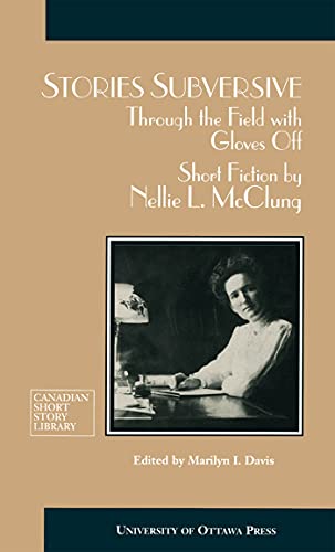 Stories Subversive: Through the Field with Gloves Off: Short Fiction by Nellie L. McClung (Canadian Short Story Library)