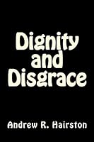 Dignity and Disgrace 1505837391 Book Cover