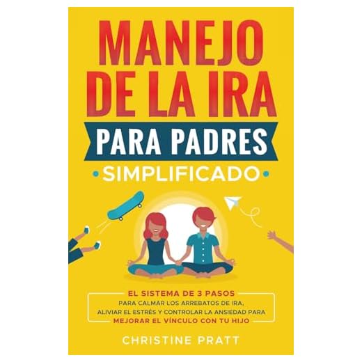 Manejo de la ira para padres simplificado: El sistema de 3 pasos para calmar los arrebatos de ira, aliviar el estrés y controlar la ansiedad para mejorar la comunicación y el vínculo con tu hijo