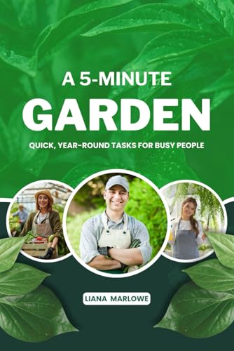 A 5-MINUTE GARDEN: Quick, Year-Round Tasks for Busy People