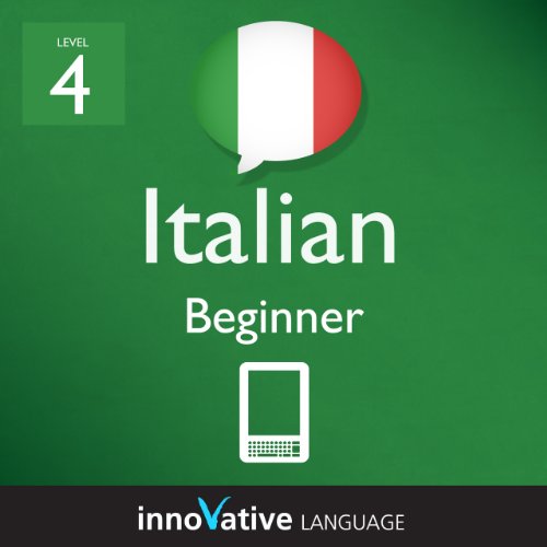 Learn Italian - Level 4: Beginner Italian Volume 1 (Enhanced Version): Lessons 1-25 with Audio (Innovative Language Series - Learn Italian from Absolute Beginner to Advanced Book 8)
