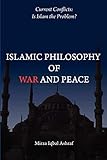 Islamic Philosophy of War and Peace: Current Conflicts: Is Islam the Problem?