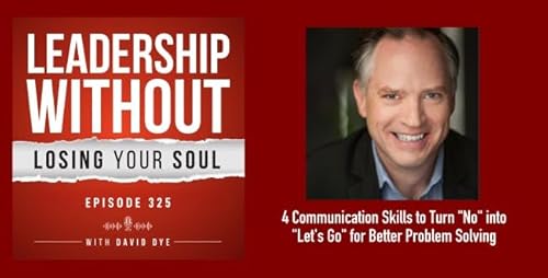 325 4 Communication Skills Leaders Use to Turn "No" into "Let's Go" for Better Problem Solving and Productivity