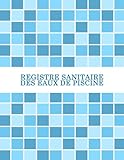  Registre Sanitaire Des Eaux De Piscine: Conforme Au Code De La Santé Publique (CSP) - Journal / Carnet Pour Professionnels Et Particuliers - Entretien ... Des eaux De Votre Piscine - Grand Format