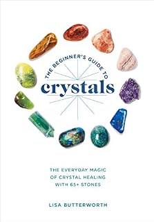 The Beginner's Guide to Crystals: The Everyday Magic of Crystal Healing, with 65+